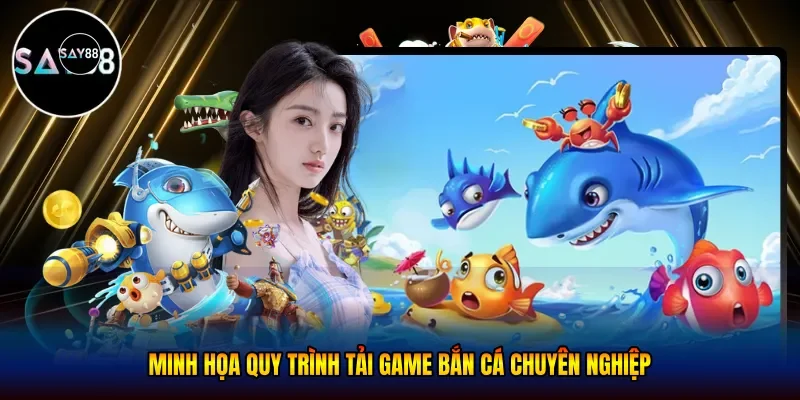 Quy trình tải game bắn cá chuyên nghiệp