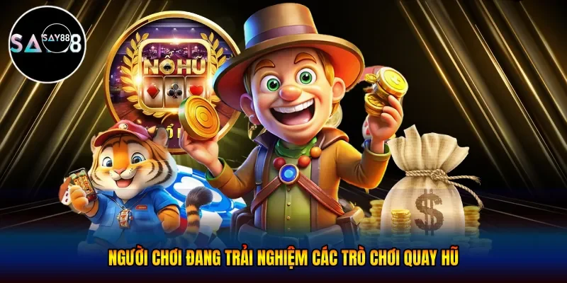 Người chơi đang trải nghiệm các trò chơi quay hũ