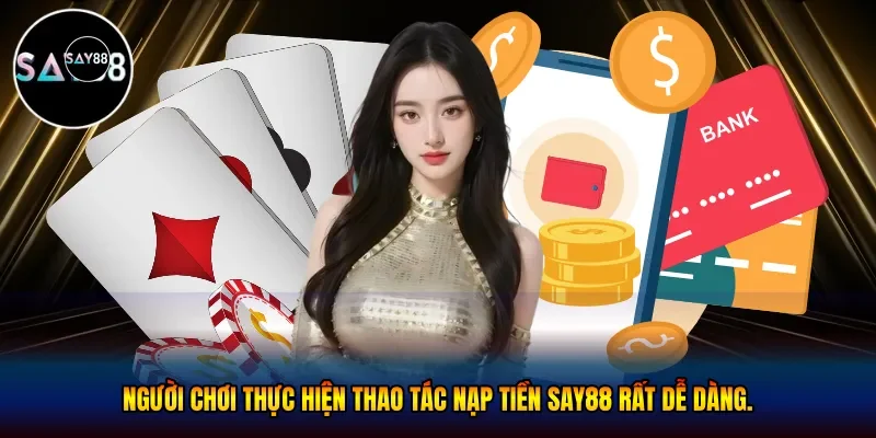 Người chơi thực hiện thao tác nạp tiền Say88 rất dễ dàng