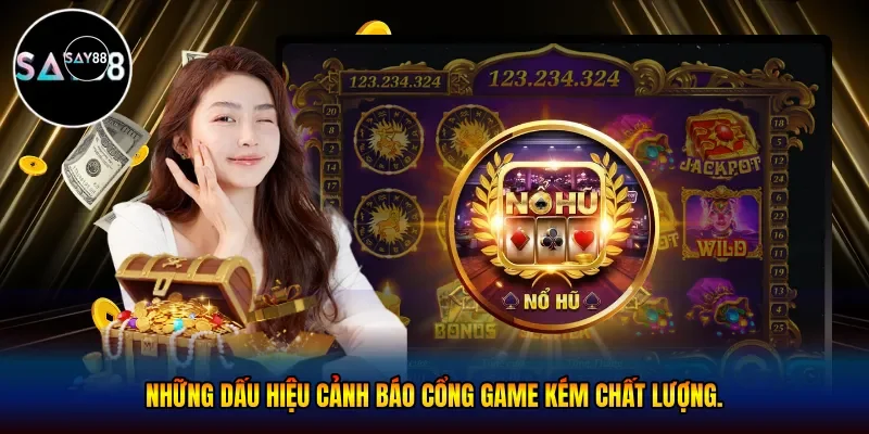Những dấu hiệu cảnh báo cổng game kém chất lượng