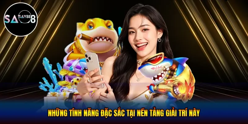 Những tính năng đặc sắc tại nền tảng giải trí này