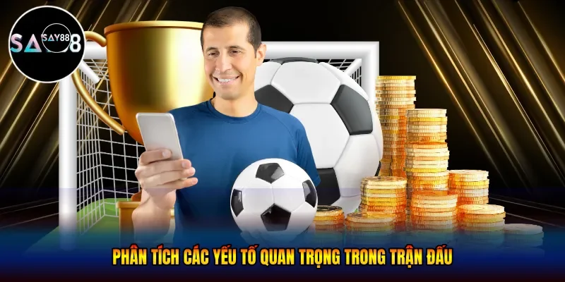 Phân tích các yếu tố quan trọng trong trận đấu